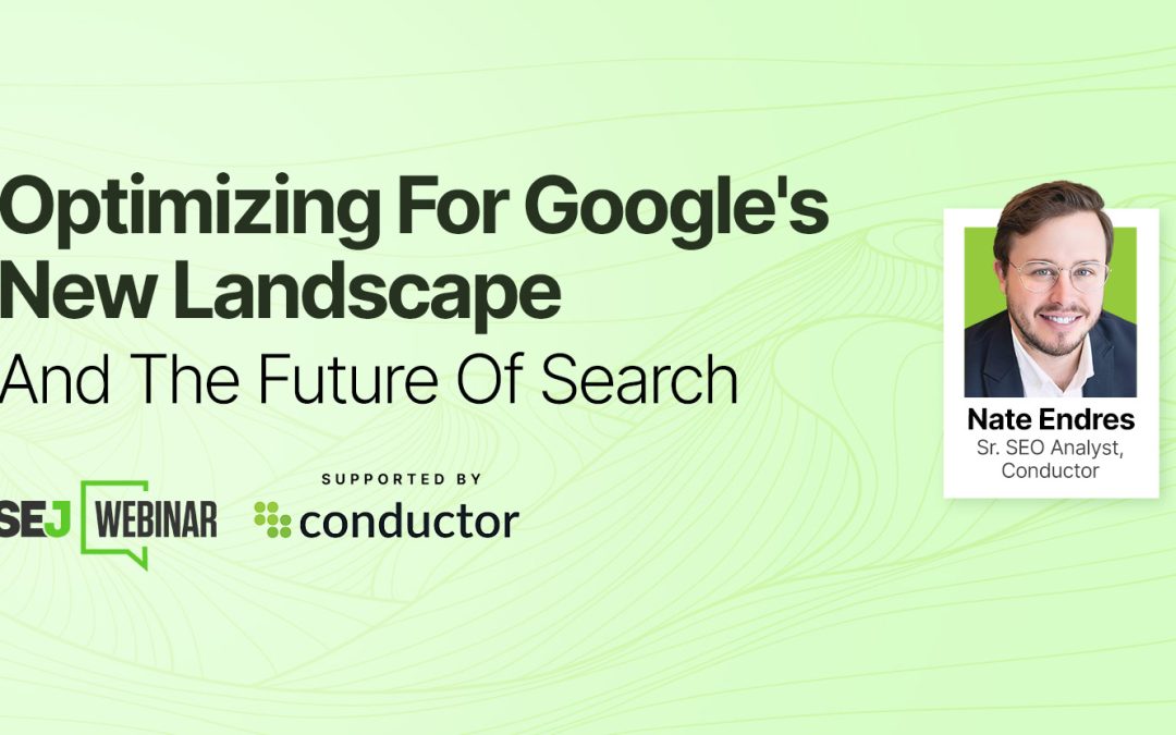 Optimizing For Google’s New Landscape And The Future Of Search [Webinar]