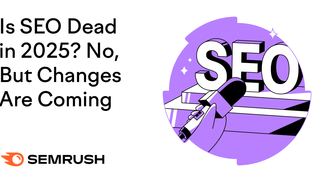 Is SEO Dead in 2025? No, But Changes Are Coming