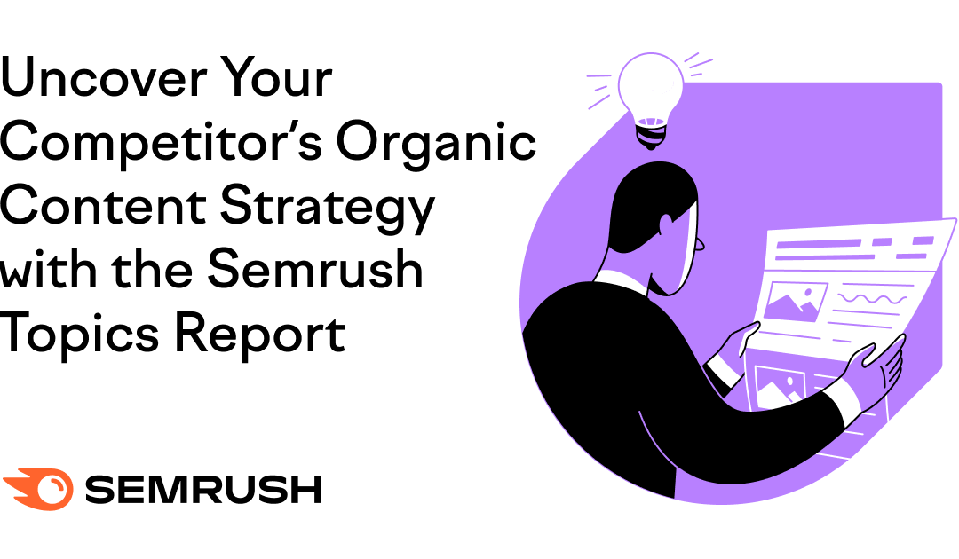 Uncover Your Competitor‘s Organic Content Strategy with the Semrush Topics Report