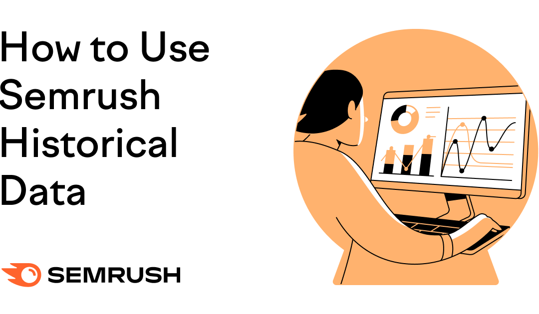 6 Powerful Ways to Use Semrush Historical Data