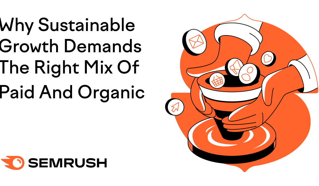 Why Sustainable Growth Demands The Right Mix Of Paid And Organic