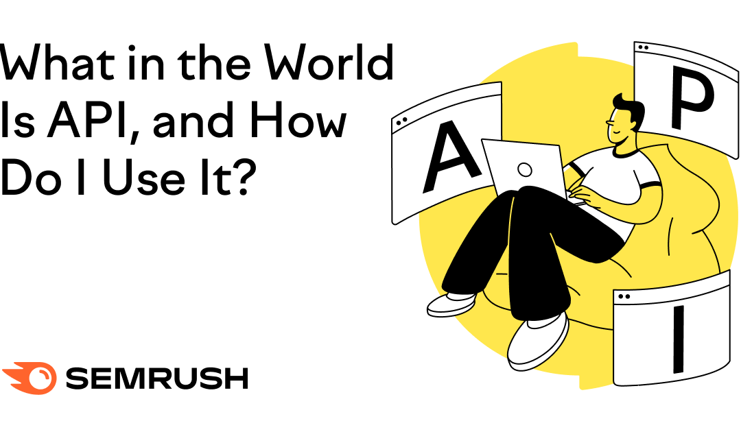 What in the World Is API, and How Do I Use It?